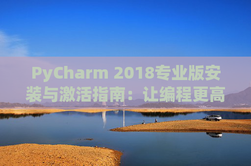 PyCharm 2018专业版安装与激活指南：让编程更高效
